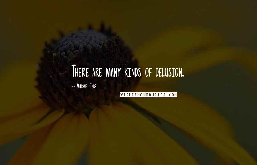 Michael Ende Quotes: There are many kinds of delusion.