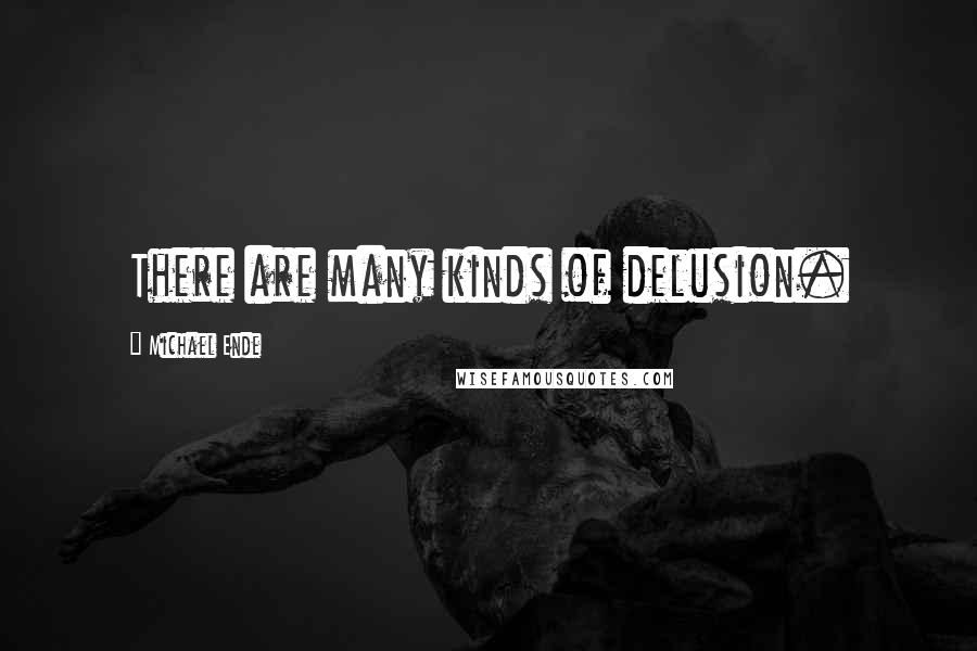Michael Ende Quotes: There are many kinds of delusion.