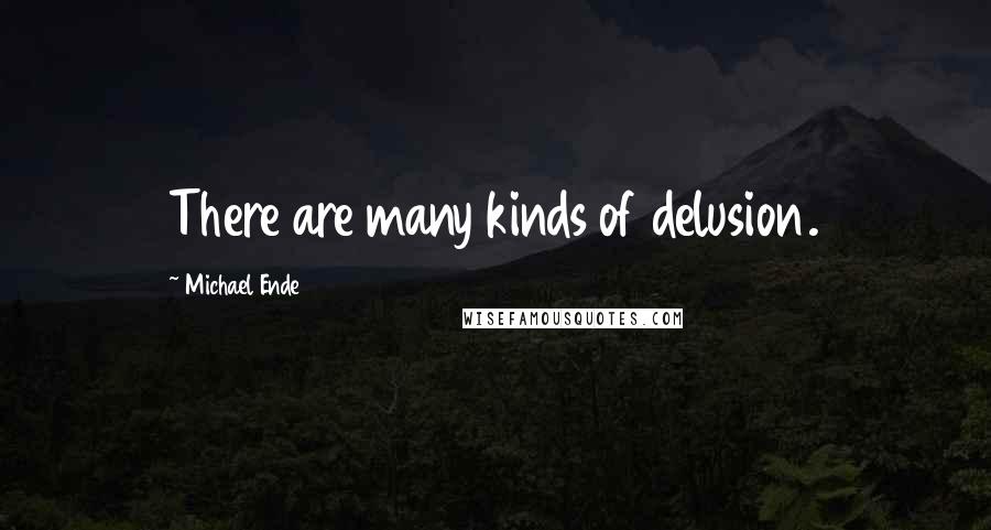 Michael Ende Quotes: There are many kinds of delusion.