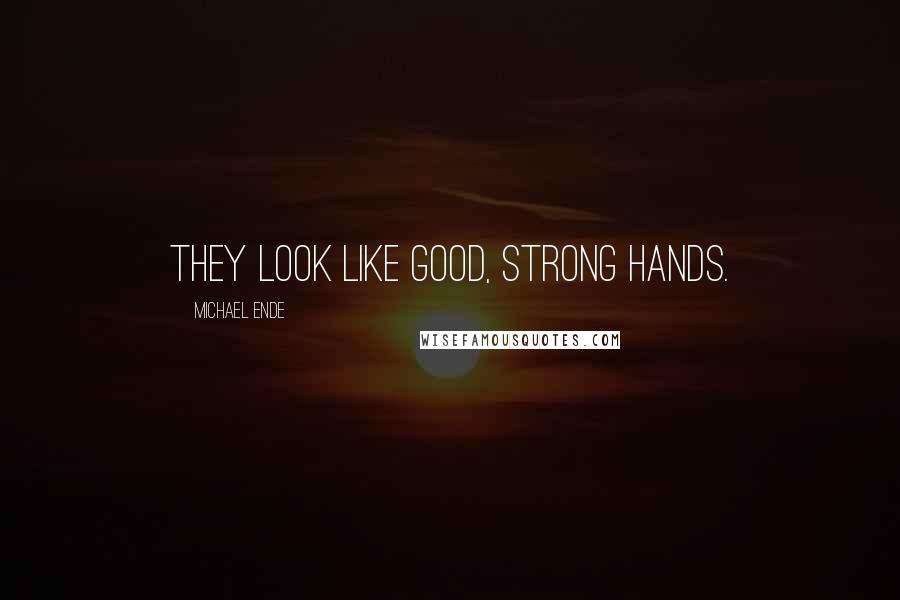 Michael Ende Quotes: They look like good, strong hands.