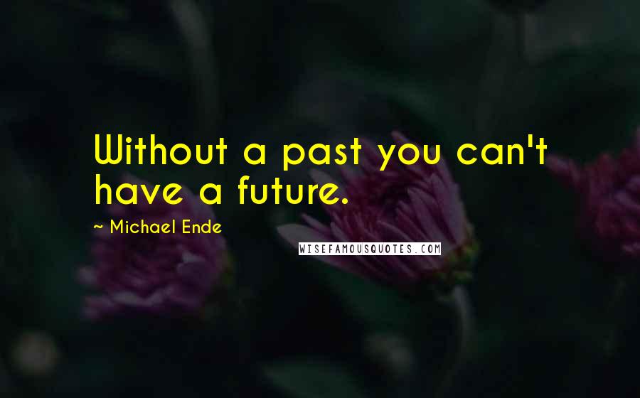 Michael Ende Quotes: Without a past you can't have a future.