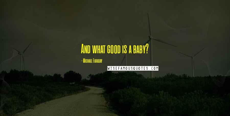 Michael Faraday Quotes: And what good is a baby?