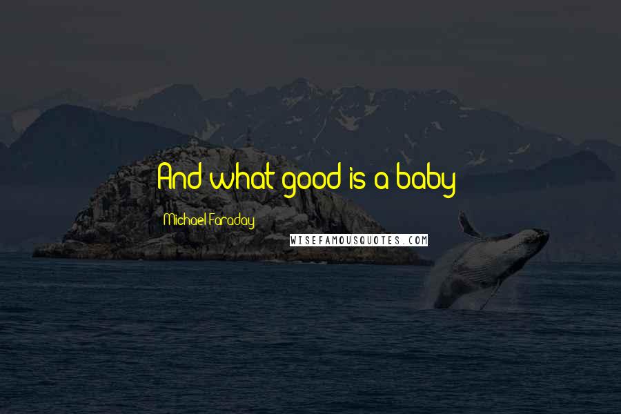 Michael Faraday Quotes: And what good is a baby?