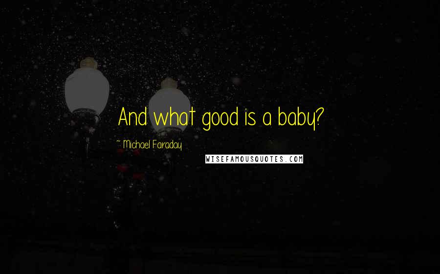 Michael Faraday Quotes: And what good is a baby?