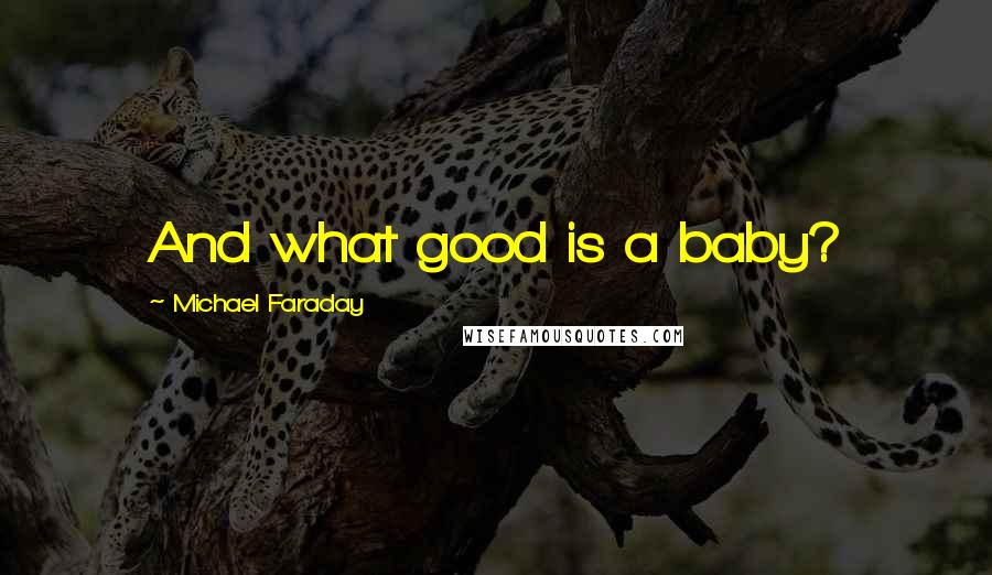 Michael Faraday Quotes: And what good is a baby?