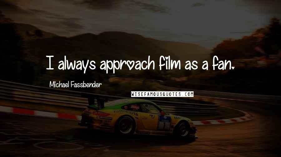 Michael Fassbender Quotes: I always approach film as a fan.