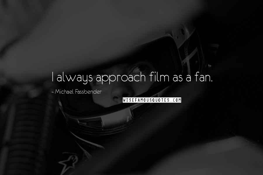 Michael Fassbender Quotes: I always approach film as a fan.