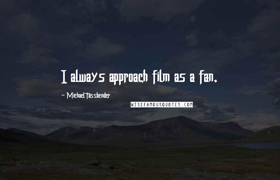 Michael Fassbender Quotes: I always approach film as a fan.