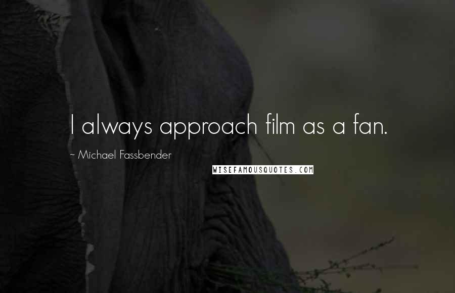 Michael Fassbender Quotes: I always approach film as a fan.