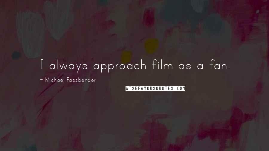 Michael Fassbender Quotes: I always approach film as a fan.