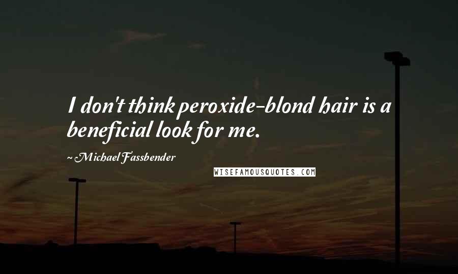 Michael Fassbender Quotes: I don't think peroxide-blond hair is a beneficial look for me.