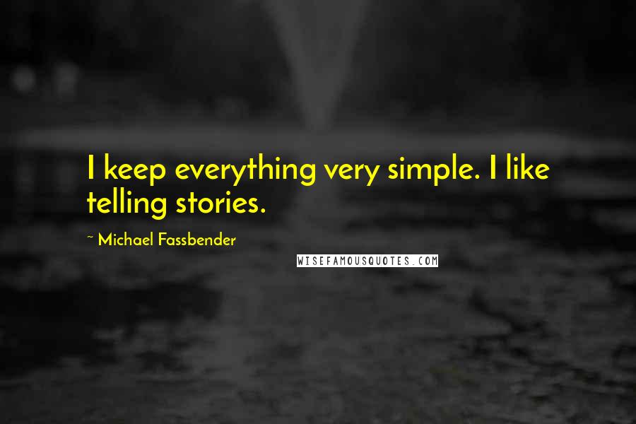 Michael Fassbender Quotes: I keep everything very simple. I like telling stories.