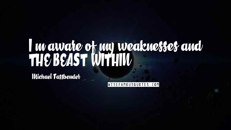 Michael Fassbender Quotes: I'm aware of my weaknesses and THE BEAST WITHIN.