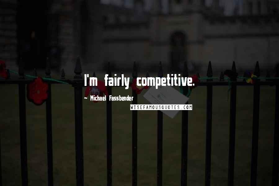 Michael Fassbender Quotes: I'm fairly competitive.