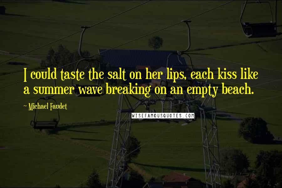 Michael Faudet Quotes: I could taste the salt on her lips, each kiss like a summer wave breaking on an empty beach.
