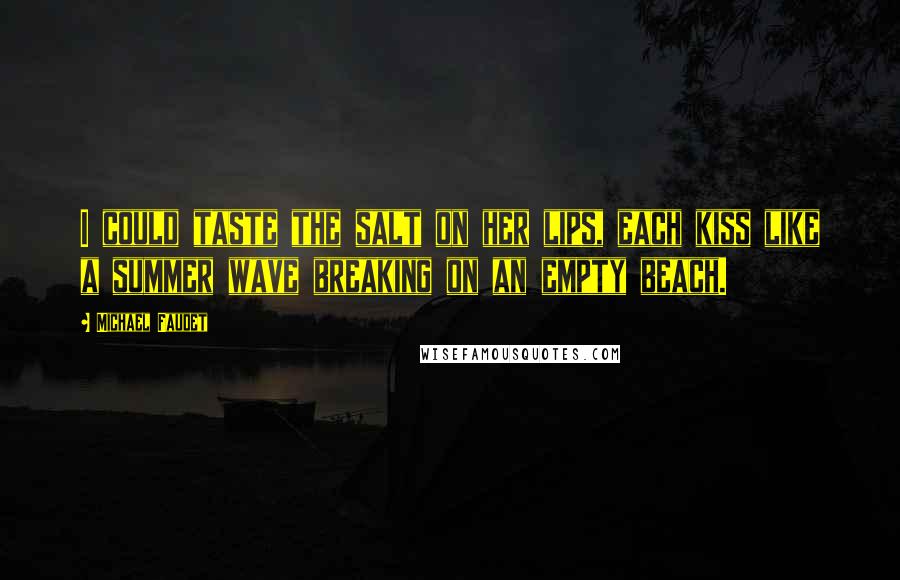 Michael Faudet Quotes: I could taste the salt on her lips, each kiss like a summer wave breaking on an empty beach.