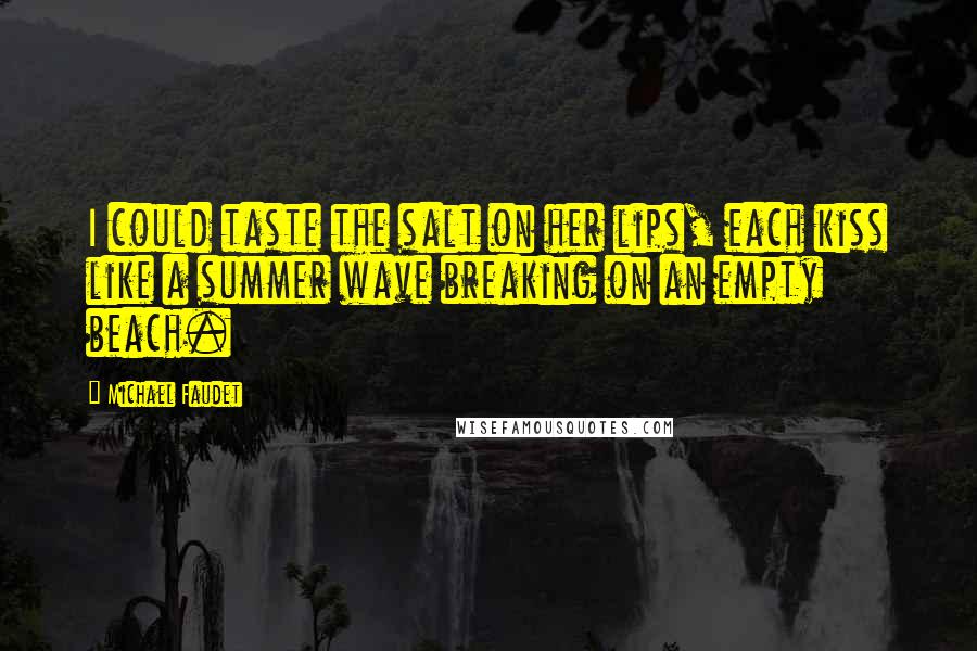 Michael Faudet Quotes: I could taste the salt on her lips, each kiss like a summer wave breaking on an empty beach.
