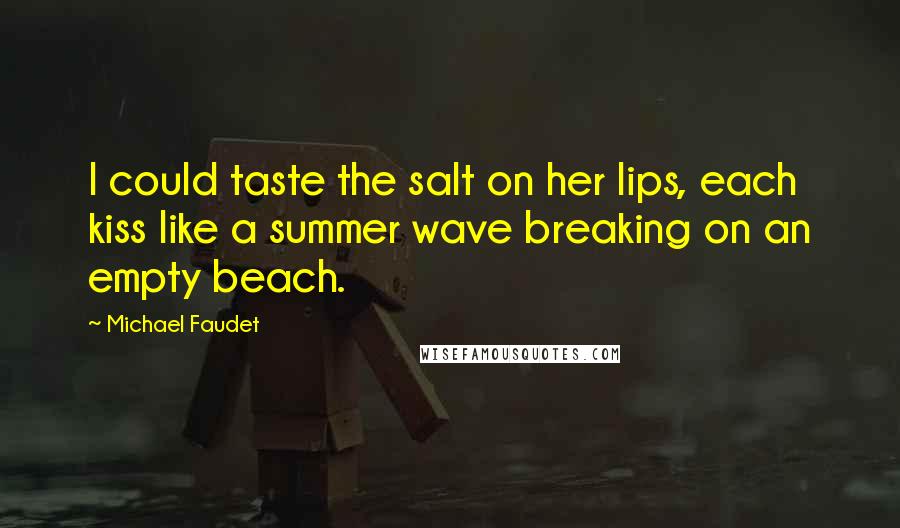Michael Faudet Quotes: I could taste the salt on her lips, each kiss like a summer wave breaking on an empty beach.