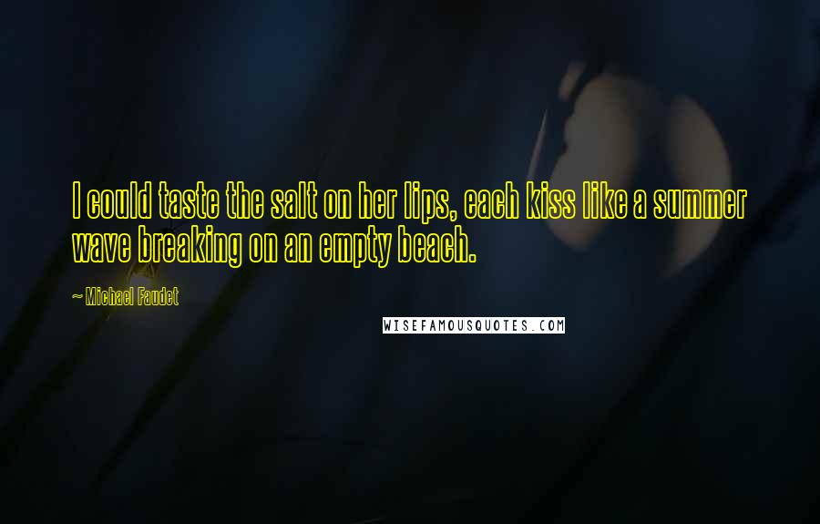 Michael Faudet Quotes: I could taste the salt on her lips, each kiss like a summer wave breaking on an empty beach.