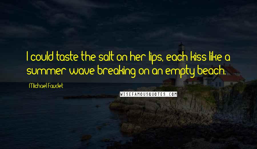Michael Faudet Quotes: I could taste the salt on her lips, each kiss like a summer wave breaking on an empty beach.