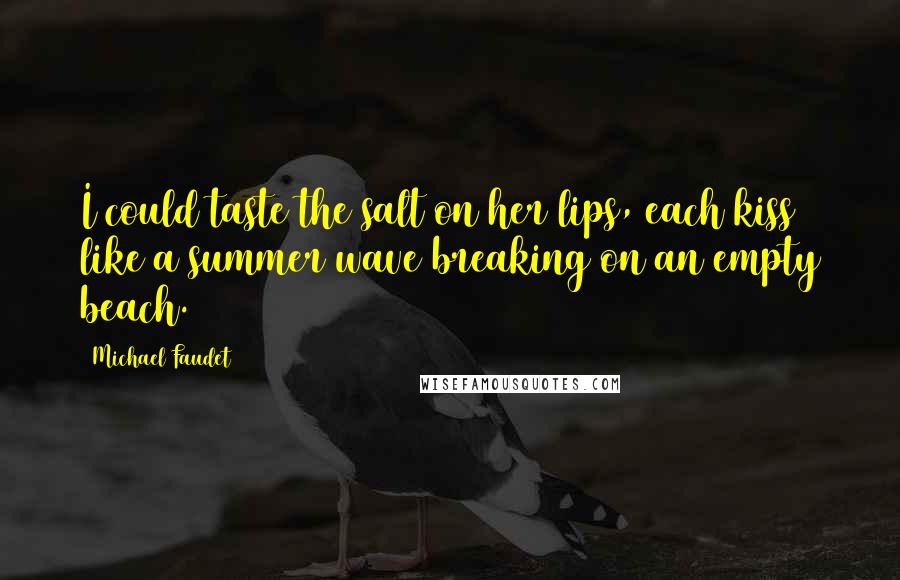 Michael Faudet Quotes: I could taste the salt on her lips, each kiss like a summer wave breaking on an empty beach.