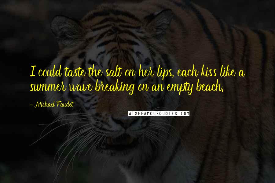 Michael Faudet Quotes: I could taste the salt on her lips, each kiss like a summer wave breaking on an empty beach.
