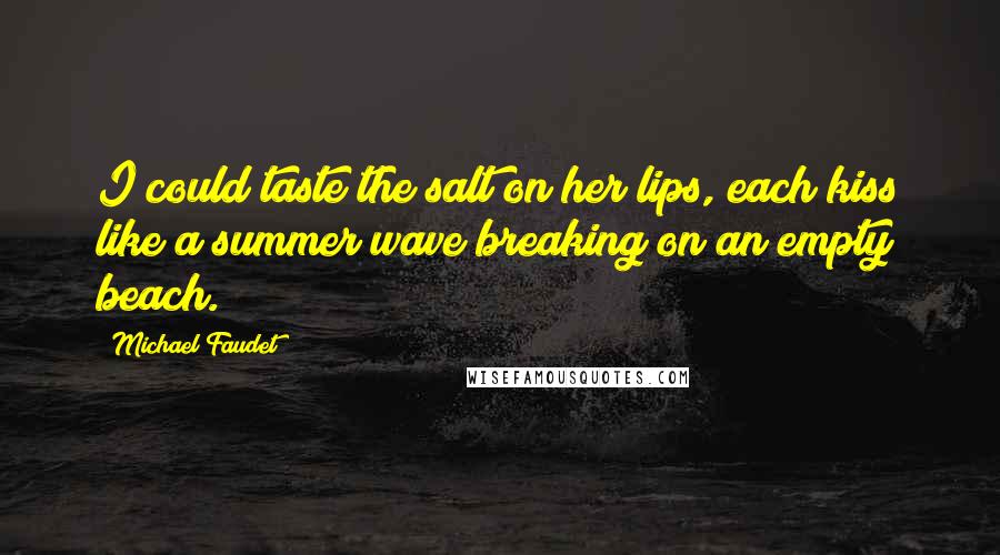 Michael Faudet Quotes: I could taste the salt on her lips, each kiss like a summer wave breaking on an empty beach.