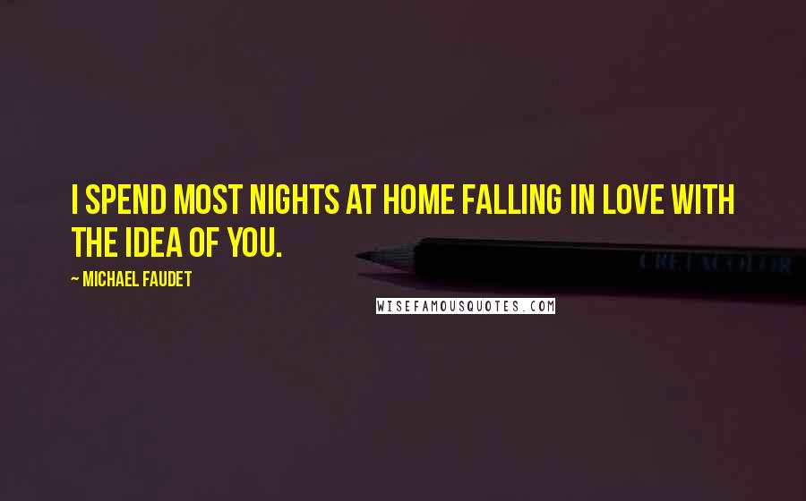 Michael Faudet Quotes: I spend most nights at home falling in love with the idea of you.