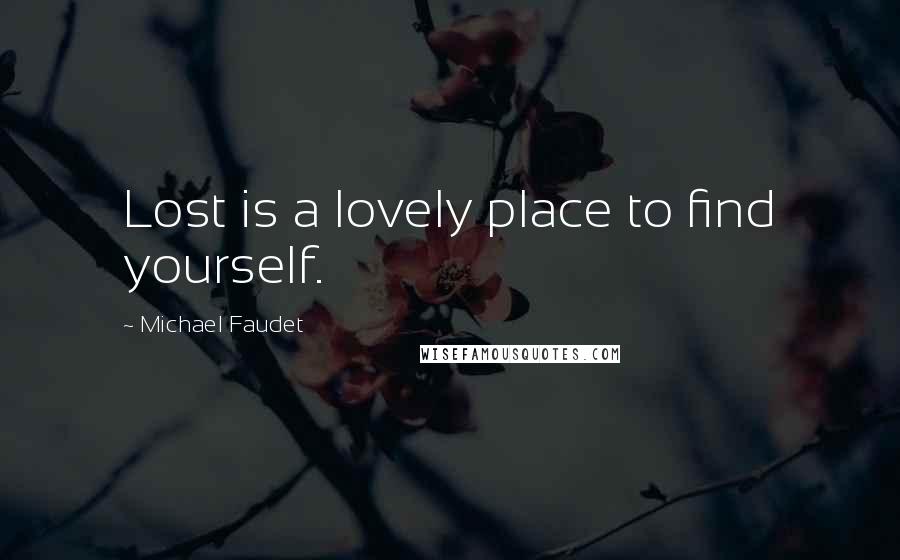 Michael Faudet Quotes: Lost is a lovely place to find yourself.