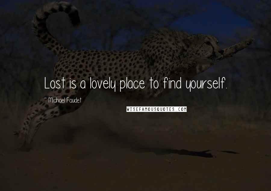 Michael Faudet Quotes: Lost is a lovely place to find yourself.