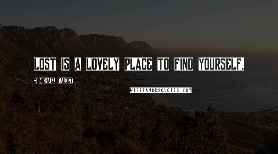 Michael Faudet Quotes: Lost is a lovely place to find yourself.