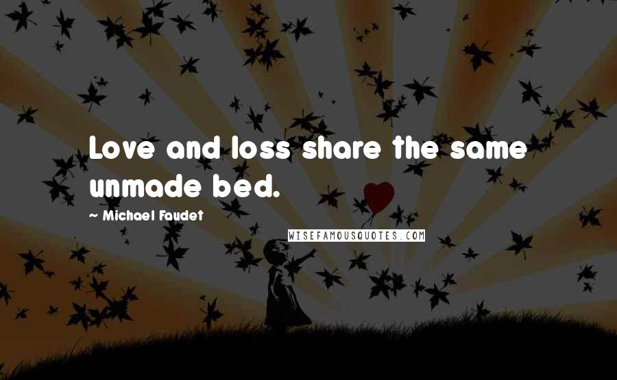 Michael Faudet Quotes: Love and loss share the same unmade bed.