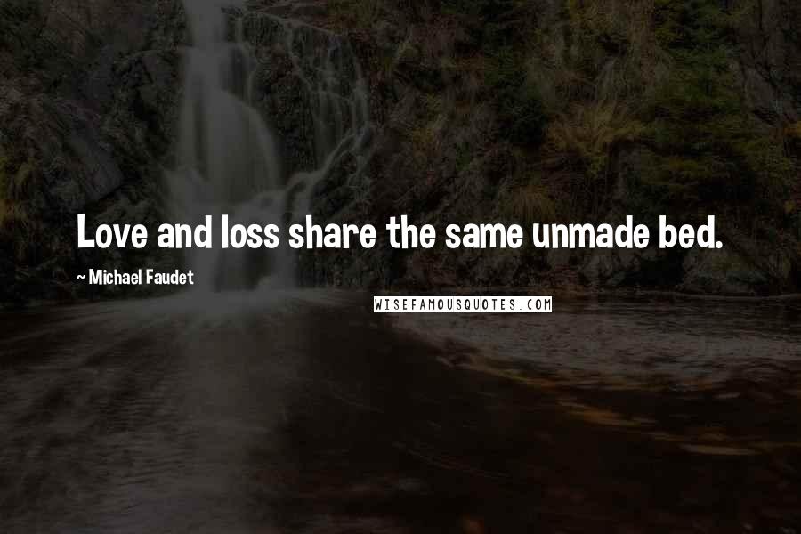 Michael Faudet Quotes: Love and loss share the same unmade bed.