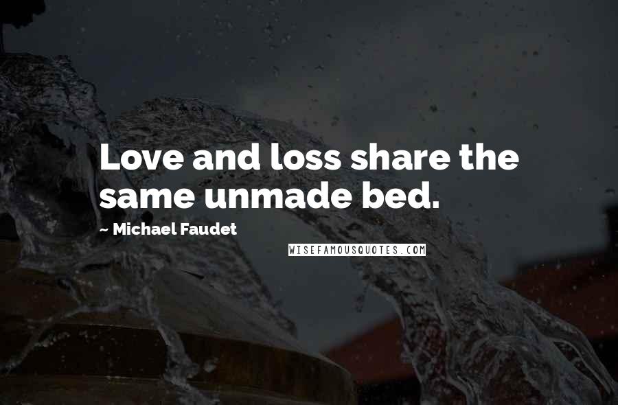 Michael Faudet Quotes: Love and loss share the same unmade bed.