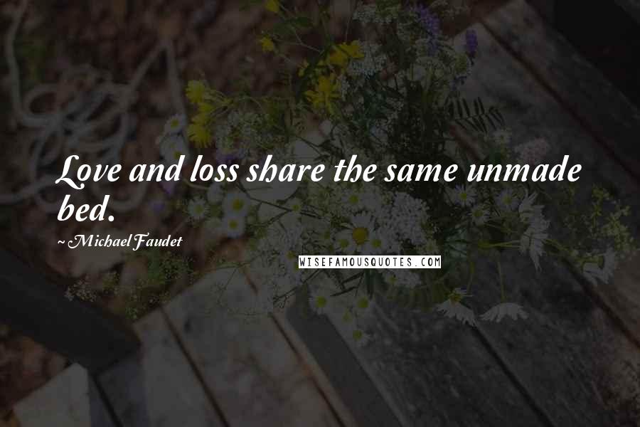 Michael Faudet Quotes: Love and loss share the same unmade bed.