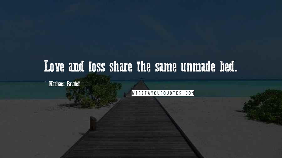 Michael Faudet Quotes: Love and loss share the same unmade bed.