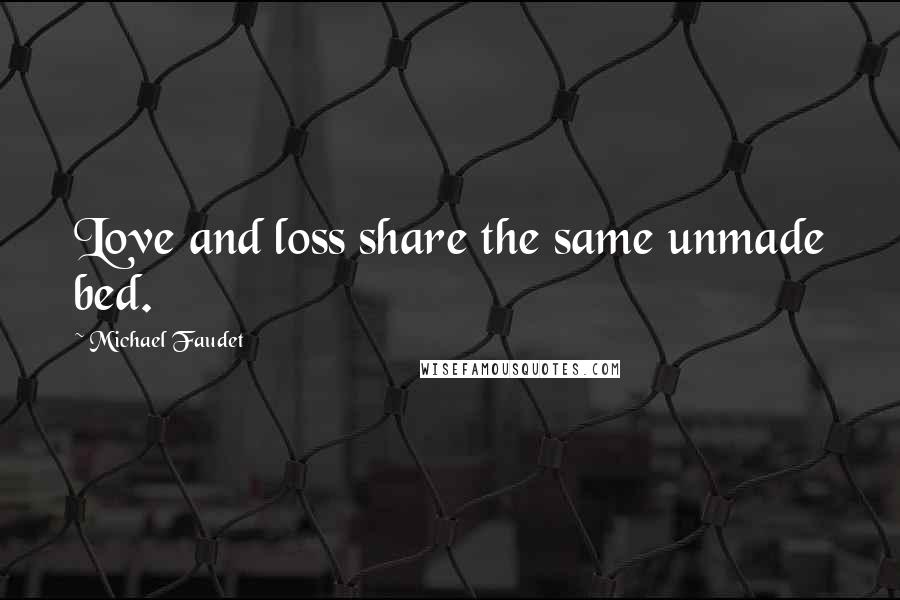 Michael Faudet Quotes: Love and loss share the same unmade bed.