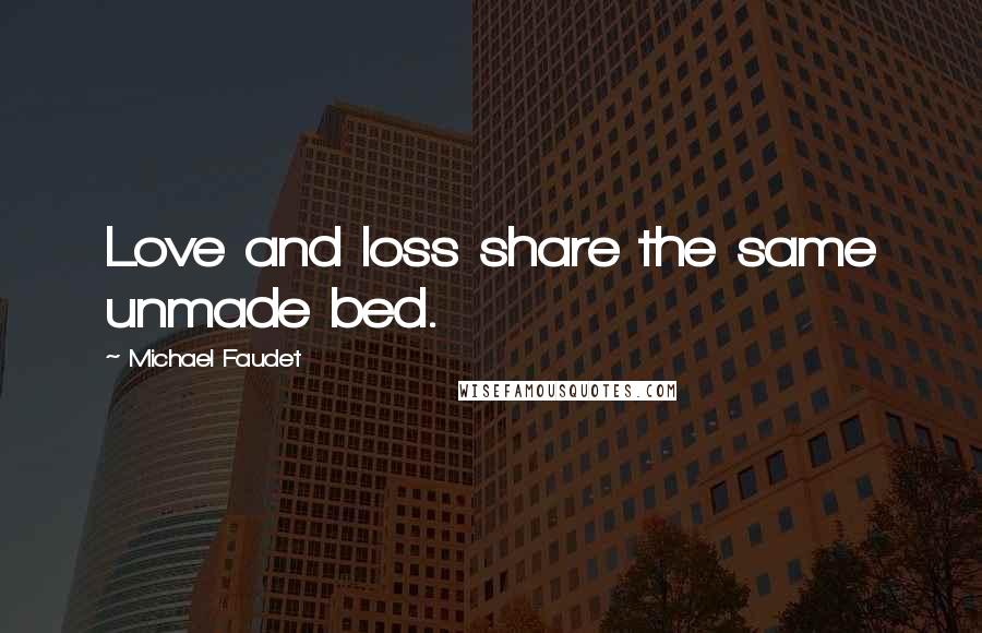 Michael Faudet Quotes: Love and loss share the same unmade bed.