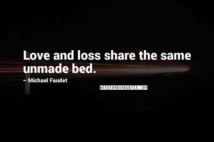 Michael Faudet Quotes: Love and loss share the same unmade bed.