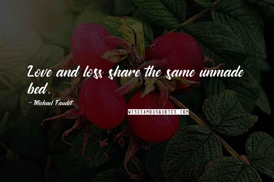 Michael Faudet Quotes: Love and loss share the same unmade bed.
