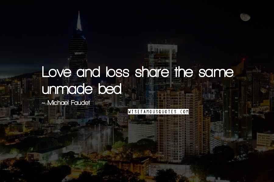 Michael Faudet Quotes: Love and loss share the same unmade bed.