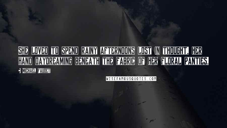 Michael Faudet Quotes: She loved to spend rainy afternoons lost in thought, her hand daydreaming beneath the fabric of her floral panties.
