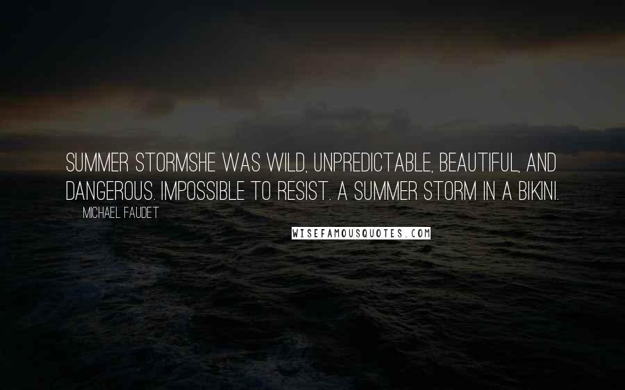 Michael Faudet Quotes: Summer StormShe was wild, unpredictable, beautiful, and dangerous. Impossible to resist. A summer storm in a bikini.