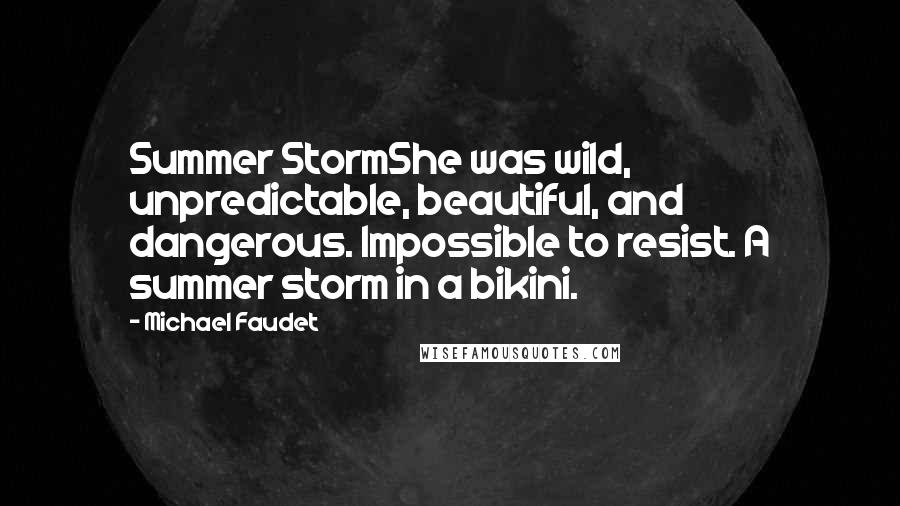 Michael Faudet Quotes: Summer StormShe was wild, unpredictable, beautiful, and dangerous. Impossible to resist. A summer storm in a bikini.