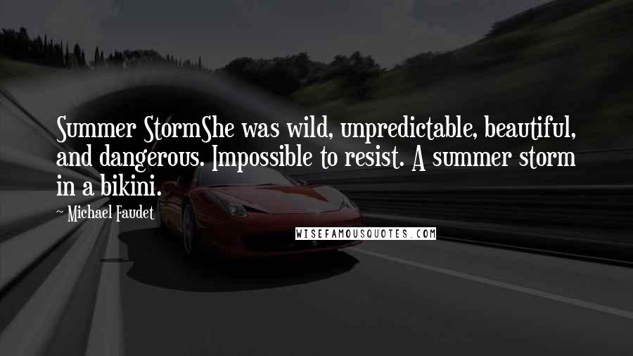 Michael Faudet Quotes: Summer StormShe was wild, unpredictable, beautiful, and dangerous. Impossible to resist. A summer storm in a bikini.