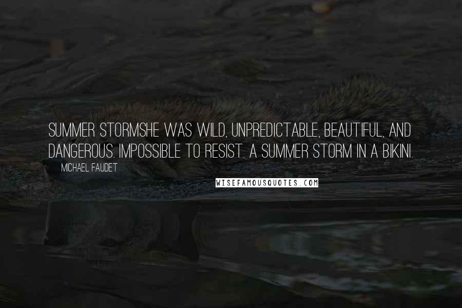 Michael Faudet Quotes: Summer StormShe was wild, unpredictable, beautiful, and dangerous. Impossible to resist. A summer storm in a bikini.