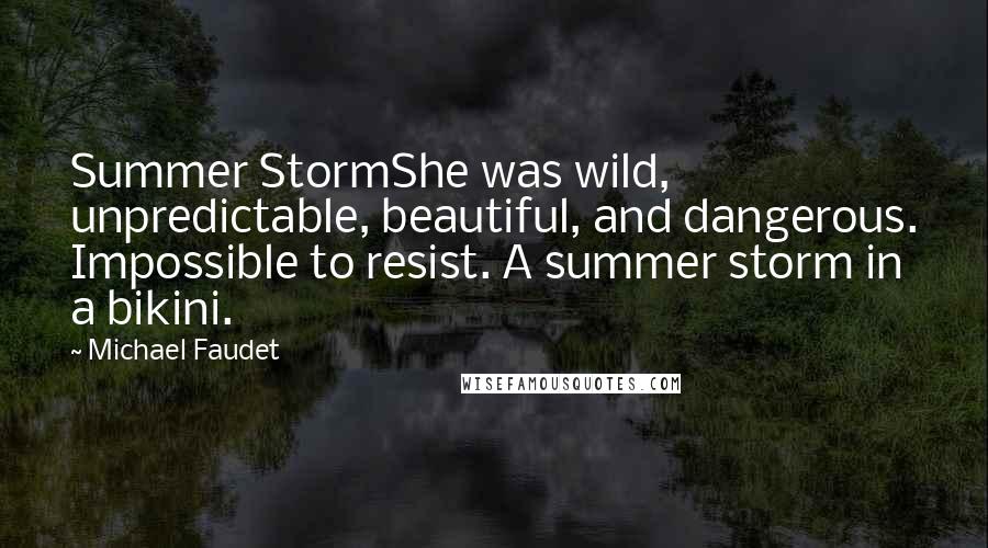 Michael Faudet Quotes: Summer StormShe was wild, unpredictable, beautiful, and dangerous. Impossible to resist. A summer storm in a bikini.