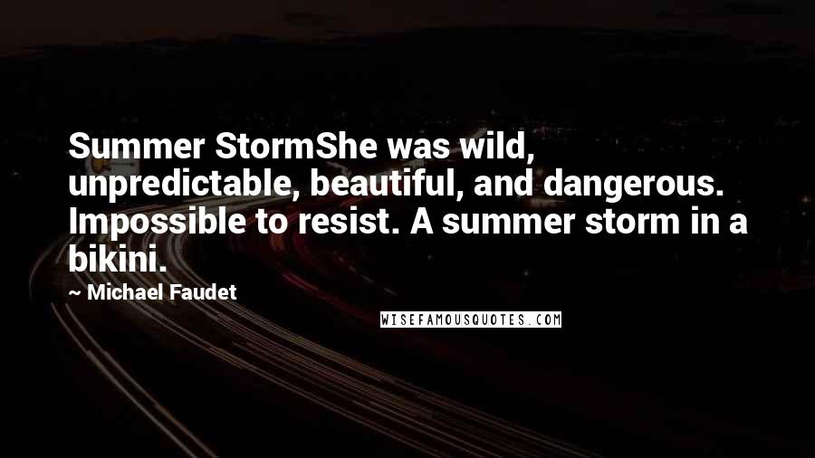 Michael Faudet Quotes: Summer StormShe was wild, unpredictable, beautiful, and dangerous. Impossible to resist. A summer storm in a bikini.