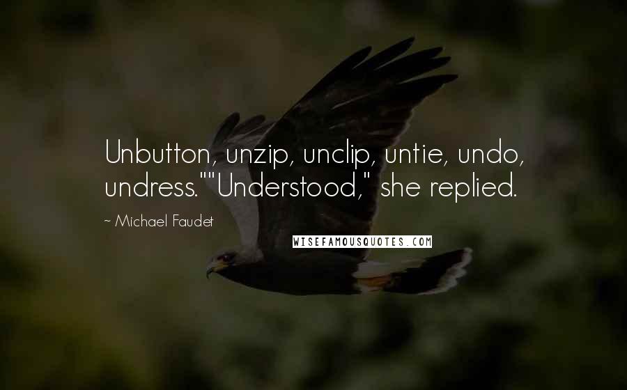 Michael Faudet Quotes: Unbutton, unzip, unclip, untie, undo, undress.""Understood," she replied.