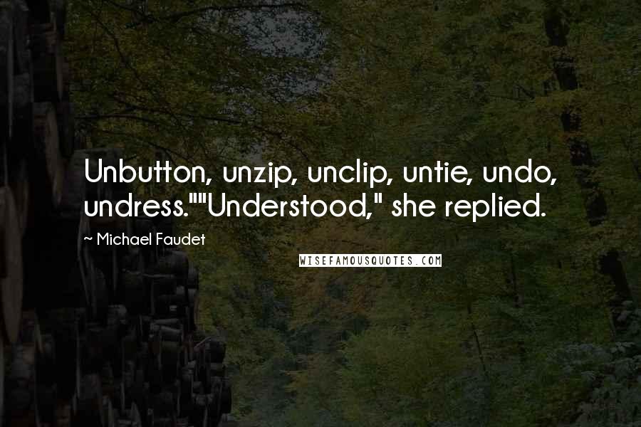 Michael Faudet Quotes: Unbutton, unzip, unclip, untie, undo, undress.""Understood," she replied.